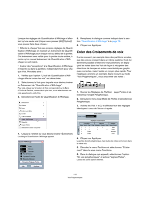 Page 115115
Voix Polyphoniques
Lorsque les réglages de Quantification d’Affichage n’affec-
tent qu’une seule voix (cliquer sans presser [Alt]/[Option]) 
vous pouvez faire deux choses :
Affecter à chaque Voix ses propres réglages de Quanti-
fication d’Affichage en insérant un événement de Quantifi-
cation d’Affichage pour chaque voix au début de la portée. 
Cet événement sera valide pour la portée toute entière, à 
moins qu’un nouvel événement de Quantification d’Affi-
chage ne soit inséré.
Insérer des...