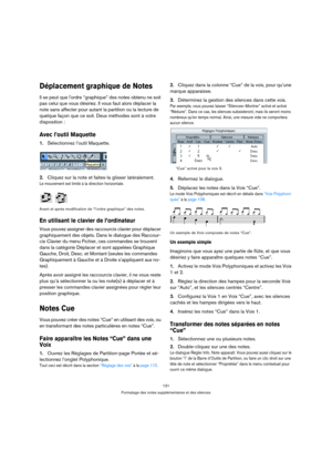 Page 131131
Formatage des notes supplémentaires et des silences
Déplacement graphique de Notes
Il se peut que lordre “graphique” des notes obtenu ne soit 
pas celui que vous désiriez. Il vous faut alors déplacer la 
note sans affecter pour autant la partition ou la lecture de 
quelque façon que ce soit. Deux méthodes sont à votre 
disposition :
Avec l’outil Maquette
1.Sélectionnez l’outil Maquette.
2.Cliquez sur la note et faites-la glisser latéralement.
Le mouvement est limité à la direction horizontale.
Avant...