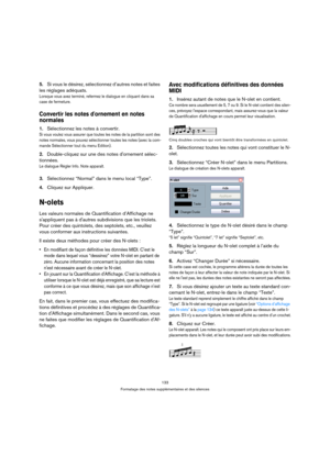 Page 133133
Formatage des notes supplémentaires et des silences
5.Si vous le désirez, sélectionnez d’autres notes et faites 
les réglages adéquats.
Lorsque vous avez terminé, refermez le dialogue en cliquant dans sa 
case de fermeture.
Convertir les notes dornement en notes 
normales
1.Sélectionnez les notes à convertir.
Si vous voulez vous assurer que toutes les notes de la partition sont des 
notes normales, vous pouvez sélectionner toutes les notes (avec la com-
mande Sélectionner tout du menu Edition)....