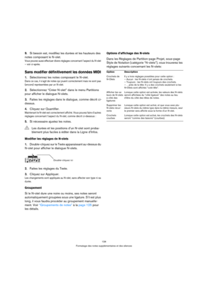 Page 134134
Formatage des notes supplémentaires et des silences
9.Si besoin est, modifiez les durées et les hauteurs des 
notes composant le N-olet.
Vous pouvez aussi effectuer divers réglages concernant l’aspect du N-olet 
– voir ci-après.
Sans modifier définitivement les données MIDI
1.Sélectionnez les notes composant le N-olet.
Dans ce cas, il s’agit de notes qui jouent correctement mais ne sont pas 
(encore) représentées par un N-olet.
2.Sélectionnez “Créer N-olet” dans le menu Partitions 
pour afficher le...