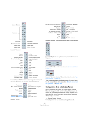 Page 140140
Usage des Symboles La palette ”Nuances”.
La palette “Lignes & Trilles”. Noter que les arpèges, les indications de 
main et les symboles de son sont tous “dépendants d’une note” !
La palette “Autres”.
La palette “Maquette”. Tous ces symboles sont tracés au niveau Maquette.
La palette “Projet”. Ces ces symboles seront présents dans toutes les 
Maquettes.
La palette “Mots”. Elle est décrit dans la section “La Palette de Mots” à 
la page 173.
La palette “Symboles utilisateur”. Elle est décrit dans la...