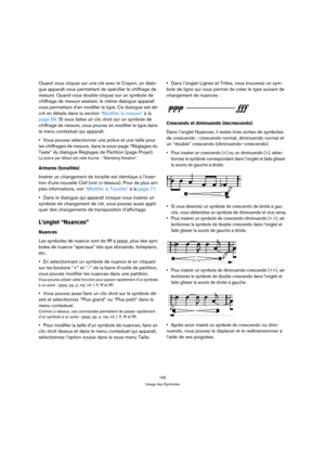Page 155155
Usage des Symboles
Quand vous cliquez sur une clé avec le Crayon, un dialo-
gue apparaît vous permettant de spécifier le chiffrage de 
mesure. Quand vous double-cliquez sur un symbole de 
chiffrage de mesure existant, le même dialogue apparaît 
vous permettant d’en modifier le type. Ce dialogue est dé-
crit en détails dans la section “Modifier la mesure” à la 
page 69. Si vous faites un clic droit sur un symbole de 
chiffrage de mesure, vous pouvez en modifier le type dans 
le menu contextuel qui...
