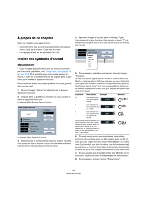 Page 162162
Usage des accords
À propos de ce chapitre
Dans ce chapitre vous apprendrez :
 Comment entrer des accords manuellement et automatique-
ment à l’aide de la fonction “Créer des Accords”.
 Les réglages à faire sur les symboles d’accord.
Insérer des symboles d’accord
Manuellement
Dans l’onglet Symbole d’Accord, se trouve un ensem-
ble d’accords prédéfinis, voir “Usage des préréglages” à 
la page 163. Si le symbole que vous voulez ajouter s’y 
trouve, il suffit de le sélectionner et de cliquer dans la...
