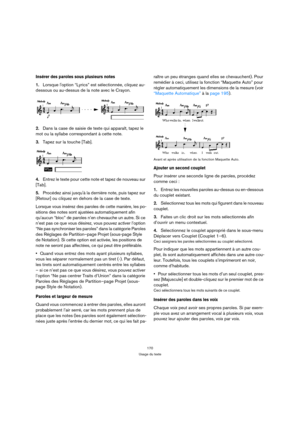 Page 170170
Usage du texte
Insérer des paroles sous plusieurs notes
1.Lorsque loption “Lyrics” est sélectionnée, cliquez au-
dessous ou au-dessus de la note avec le Crayon.
2.Dans la case de saisie de texte qui apparaît, tapez le 
mot ou la syllabe correspondant à cette note.
3.Tapez sur la touche [Tab].
4.Entrez le texte pour cette note et tapez de nouveau sur 
[Tab].
5.Procédez ainsi jusquà la dernière note, puis tapez sur 
[Retour] ou cliquez en dehors de la case de texte.
Lorsque vous insérez des paroles de...