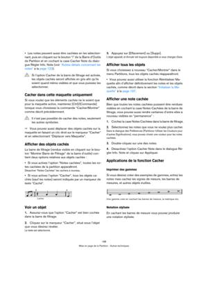 Page 188188
Mise en page de la Partition - Autres techniques
Les notes peuvent aussi être cachées en les sélection-
nant, puis en cliquant sur le bouton “i” de la Barre dOutils 
de Partition et en cochant la case Cacher Note du dialo-
gue Régler Info. Note (voir “Autres détails concernant les 
notes” à la page 123).
Cacher dans cette maquette uniquement
Si vous voulez que les éléments cachés ne le soient que 
pour la maquette active, maintenez [Ctrl]/[Commande] 
lorsque vous choisissez la commande...
