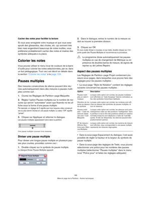 Page 189189
Mise en page de la Partition - Autres techniques
Cacher des notes pour faciliter la lecture
Si vous avez enregistré votre musique et que vous avez 
ajouté des glissandos, des chutes, etc. qui sonnent très 
bien mais engendrent beaucoup de notes inutiles, vous 
préférerez probablement cacher des notes et insérez des 
symboles adéquats à la place.
Colorier les notes
Vous pouvez utiliser le menu local de couleurs de la barre 
d’outils pour colorier les notes sélectionnées, par ex. dans 
un but...