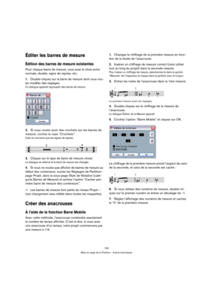 Page 190190
Mise en page de la Partition - Autres techniques
Éditer les barres de mesure
Édition des barres de mesure existantes
Pour chaque barre de mesure, vous avez le choix entre 
normale, double, signe de reprise, etc:
1.Double-cliquez sur la barre de mesure dont vous vou-
lez modifier des réglages.
Un dialogue apparaît regroupant des barres de mesure.
2.Si vous voulez avoir des crochets sur les barres de 
mesure, cochez la case “Crochets”.
Cela ne concerne que les signes de reprise.
3.Cliquez sur le type...