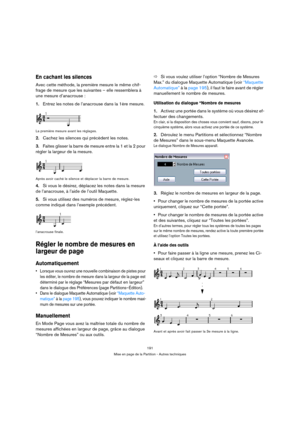 Page 191191
Mise en page de la Partition - Autres techniques
En cachant les silences
Avec cette méthode, la première mesure le même chif-
frage de mesure que les suivantes – elle ressemblera à 
une mesure d’anacrouse :
1.Entrez les notes de l’anacrouse dans la 1ère mesure.
La première mesure avant les réglages.
2.Cachez les silences qui précèdent les notes.
3.Faites glisser la barre de mesure entre la 1 et la 2 pour 
régler la largeur de la mesure.
Après avoir caché le silence et déplacer la barre de mesure....