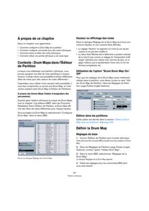 Page 200200
Partition rythmique
À propos de ce chapitre
Dans ce chapitre vous apprendrez :
 Comment configurer la Drum Map de la partition.
 Comment configurer une portée pour des notes rythmiques.
 Comment entrer et éditer des notes rythmiques.
 Comment utiliser une portée rythmique à une seule ligne.
Contexte : Drum Maps dans l’Éditeur 
de Partition
Lorsque vous établissez une partition rythmique, vous 
pouvez assigner une tête de note spécifique à chaque 
hauteur. Il existe même une possibilité d’utiliser...