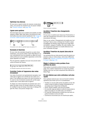 Page 218218
Conseils et astuces
Optimiser les silences
Si vous avez un grand nombre de mesures consécutives 
vides, vous pouvez les remplacer par une pause multiple. 
Voir “Pauses multiples” à la page 189.
Lignes sans système
Avoir des lignes sans aucun système peut paraître une idée 
stupide au début. Mais cette option vous permet de créer 
des feuilles d’accords vraiment rapidement. Voir “Usage de 
la fonction “Définir Symbole d’Accord”” à la page 163.
Une partition solo créée en spécifiant lignes de système...