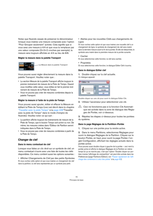 Page 7070
Principes de base
Notez que Nuendo essaie de préserver le dénominateur 
lorsque vous insérez une mesure composée avec l’option 
“Pour Grouper seulement” activée. Cela signifie que si 
vous avez une mesure à 4/4 et que vous la remplacer par 
une valeur composée (3+3+2 croches par exemple), la 
mesure sera toujours affichée en 4/4 au lieu de 8/8.
Régler la mesure dans la palette Transport
Vous pouvez aussi régler directement la mesure dans la 
palette Transport. Veuillez noter que :
 La section Mesure...