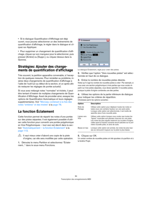 Page 8484
Transcription des enregistrements MIDI
Si le dialogue Quantification d’Affichage est déjà 
ouvert, vous pouvez sélectionner un des événements de 
quantification d’affichage, le régler dans le dialogue et cli-
quez sur Appliquer.
Pour supprimer un changement de quantification d’affi-
chage, cliquez sur son marqueur pour le sélectionner, puis 
presser [Arrière] ou [Suppr.], ou cliquez dessus dans la 
Gomme.
Stratégies: Ajouter des change-
ments de quantification d’affichage
Très souvent, la partition...