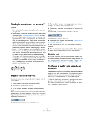 Page 102102
Voci polifoniche
Strategie: quante voci mi servono?
Dipende…
 Se si scrivono parti vocali, serve semplicemente… una voce 
per ogni voce.
 Spesso le voci si usano per risolvere il problema delle note so-
vrapposte (vedere “Note sovrapposte” a pag. 99), per esem-
pio, scrivendo per il piano. In questo caso, servono due voci 
ogni volta che due note si sovrappongono. Se si sovrappon-
gono tre note, servono tre voci. In altre parole, bisogna verifi-
care il caso peggiore (il numero più alto di note...