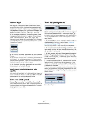 Page 109109
Impostazioni pentagramma
Preset Rigo
Per eseguire le impostazioni dello spartito serve tempo. I 
preset Rigo permettono di utilizzare ancora queste impo-
stazioni ogni volta che si lavora su un pentagramma simile. 
Un preset Rigo contiene tutte le impostazioni presenti nella 
pagina Impostazioni Partitura–Rigo, tranne la tonalità.
Per salvare le impostazioni correnti (comprese quelle 
nella pagina Opzioni, vedere in seguito) cliccare sul pul-
sante Salva nella sezione Preset della pagina Rigo....