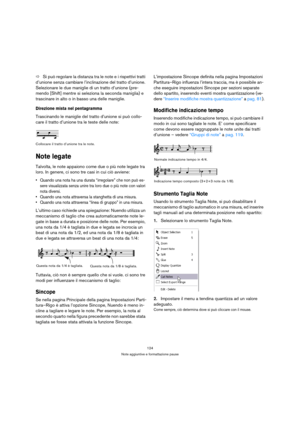 Page 124124
Note aggiuntive e formattazione pause
ÖSi può regolare la distanza tra le note e i rispettivi tratti 
d’unione senza cambiare l’inclinazione del tratto d’unione. 
Selezionare le due maniglie di un tratto d’unione (pre-
mendo [Shift] mentre si seleziona la seconda maniglia) e 
trascinare in alto o in basso una delle maniglie.
Direzione mista nel pentagramma
Trascinando le maniglie del tratto d’unione si può collo-
care il tratto d’unione tra le teste delle note:
Collocare il tratto d’unione tra le...