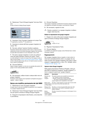 Page 128128
Note aggiuntive e formattazione pause
3.Selezionare “Crea N-Gruppi Irregolari” dal menu Parti-
ture.
Si apre la finestra di dialogo Gruppi Irregolari.
4.Impostare il tipo di gruppo irregolare nel campo Tipo.
“5” rappresenta un quintina, “7” una settina, ecc.
5.Impostare la durata dell’intero gruppo irregolare nel 
campo “Su”.
6.Se serve, attivare l’opzione Cambia Lunghezza.
Facendolo, Nuendo altera la durata di tutte le note, in modo che siano 
esattamente al valore nota indicato dal gruppo...