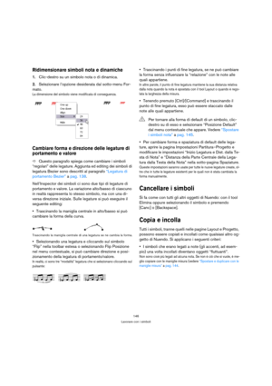 Page 146146
Lavorare con i simboli
Ridimensionare simboli nota e dinamiche
1.Clic-destro su un simbolo nota o di dinamica.
2.Selezionare l’opzione desiderata dal sotto-menu For-
mato.
La dimensione del simbolo viene modificata di conseguenza.
Cambiare forma e direzione delle legature di 
portamento e valore
ÖQuesto paragrafo spiega come cambiare i simboli 
“regolari” delle legature. Aggiunta ed editing dei simboli di 
legatura Bezier sono descritti al paragrafo “Legatura di 
portamento Bezier” a pag. 138....