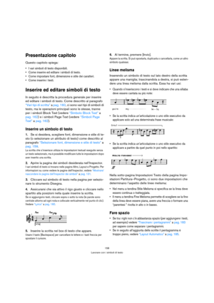 Page 158158
Lavorare con i simboli di testo
Presentazione capitolo
Questo capitolo spiega:
 I vari simboli di testo disponibili.
 Come inserire ed editare i simboli di testo.
 Come impostare font, dimensione e stile dei caratteri.
 Come inserire i testi.
Inserire ed editare simboli di testo
In seguito è descritta la procedura generale per inserire 
ed editare i simboli di testo. Come descritto al paragrafo 
“Vari tipi di scritta” a pag. 160, ci sono vari tipi di simboli di 
testo, ma le operazioni principali...
