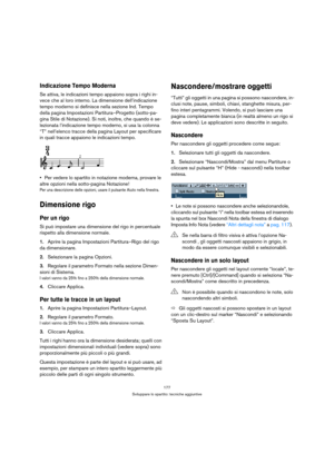 Page 177177
Sviluppare lo spartito: tecniche aggiuntive
Indicazione Tempo Moderna
Se attiva, le indicazioni tempo appaiono sopra i righi in-
vece che al loro interno. La dimensione dell’indicazione 
tempo moderno si definisce nella sezione Ind. Tempo 
della pagina Impostazioni Partitura–Progetto (sotto-pa-
gina Stile di Notazione). Si noti, inoltre, che quando è se-
lezionata l’indicazione tempo moderno, si usa la colonna 
“T” nell’elenco tracce della pagina Layout per specificare 
in quali tracce appaiono le...