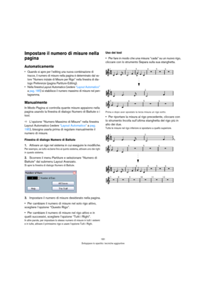 Page 181181
Sviluppare lo spartito: tecniche aggiuntive
Impostare il numero di misure nella 
pagina
Automaticamente
 Quando si apre per l’editing una nuova combinazione di 
tracce, il numero di misure nella pagina è determinato dal va-
lore “Numero iniziale di Misure per Rigo” nella finestra di dia-
logo Preferenze (pagina Partiture-Editing).
 Nella finestra Layout Automatico (vedere “Layout Automatico” 
a pag. 185) si stabilisce il numero massimo di misure nel pen-
tagramma.
Manualmente
In Modo Pagina si...