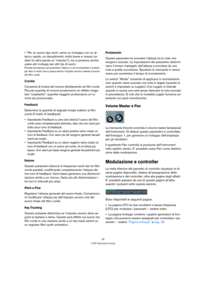 Page 3333
I VST Instrument inclusi
Per un suono tipo archi, serve un inviluppo con un at-
tacco rapido, un decadimento molto breve e nessun su-
stain (in altre parole un “impulso”), ma si possono anche 
usare altri inviluppi per altri tipi di suoni.
Provate ad esempio ad aumentare l’attacco o ad incrementare il sustain, 
per fare in modo che si possa sentire l’impulso sonoro insieme al suono 
del filtro comb.
Crackle
Consente di inviare del rumore direttamente nei filtri comb. 
Piccole quantità di rumore...