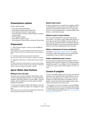Page 6262
Operazioni principali
Presentazione capitolo
Questo capitolo spiega:
 Come aprire l’Editor delle Partiture.
 Come passare da Modo Pagina a Modo Edit.
 Come impostare dimensioni e margini pagina.
 Come nascondere e mostrare il simbolo Inspector, la toolbar e 
la toolbar estesa
 Come impostare il righello.
 Come definire un fattore di zoom.
 Come impostare Tonalità, Chiave e Indicazione Tempo iniziali.
Preparazioni
1.Nella Finestra Progetto, creare una traccia MIDI per 
ogni strumento.
Si può preparare...