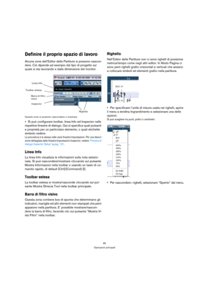 Page 6565
Operazioni principali
Definire il proprio spazio di lavoro
Alcune zone dell’Editor delle Partiture si possono nascon-
dere. Ciò dipende ad esempio dal tipo di progetto sul 
quale si sta lavorando e dalla dimensione del monitor.
Queste zone si possono nascondere o mostrare.
Si può configurare toolbar, linea Info ed Inspector nelle 
rispettive finestre di dialogo. Qui si specifica quali pulsanti 
e proprietà per un particolare elemento, o quali etichette 
simbolo vedere.
La procedura è la stessa nelle...