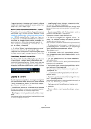 Page 7272
Operazioni principali
Per alcuni strumenti si potrebbe voler impostare le diverse 
tonalità nella notazione musicale. In tal caso, attivare l’op-
zione “Tasti Locali”, vedere sopra.
Mostra Trasposizione nella finestra Modifica Tonalità
Per cambiare l’impostazione Mostra Trasposizione a metà 
dello spartito, si può inserire un cambio di tonalità (vedere 
“Inserire ed editare tonalità, chiave o indicazione tempo” a 
pag. 96). Nella finestra Modifica Tonalità (che si apre con 
un doppio-clic su un...