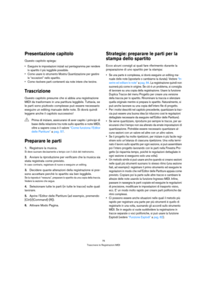 Page 7575
Trascrivere le Registrazioni MIDI
Presentazione capitolo
Questo capitolo spiega:
 Eseguire le impostazioni iniziali sul pentagramma per rendere 
lo spartito il più leggibile possibile.
 Come usare lo strumento Mostra Quantizzazione per gestire 
le “eccezioni” nello spartito.
 Come risolvere parti contenenti sia note intere che terzine.
Trascrizione
Questo capitolo presume che si abbia una registrazione 
MIDI da trasformare in una partitura leggibile. Tuttavia, se 
le parti sono piuttosto complesse può...
