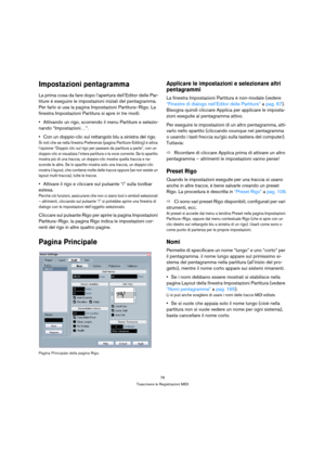 Page 7676
Trascrivere le Registrazioni MIDI
Impostazioni pentagramma
La prima cosa da fare dopo l’apertura dell’Editor delle Par-
titure è eseguire le impostazioni iniziali del pentagramma. 
Per farlo si usa la pagina Impostazioni Partitura–Rigo. La 
finestra Impostazioni Partitura si apre in tre modi:
Attivando un rigo, scorrendo il menu Partiture e selezio-
nando “Impostazioni…”.
Con un doppio-clic sul rettangolo blu a sinistra del rigo.
Si noti che se nella finestra Preferenze (pagina Partiture-Editing) è...