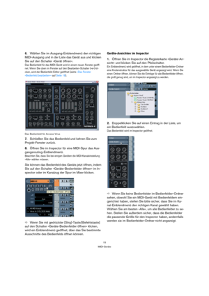 Page 1515
MIDI-Geräte
6.Wählen Sie im Ausgang-Einblendmenü den richtigen 
MIDI-Ausgang und in der Liste das Gerät aus und klicken 
Sie auf den Schalter »Gerät öffnen«.
Das Bedienfeld für das MIDI-Gerät wird in einem neuen Fenster geöff-
net. Wenn Sie oben im Fenster auf den Bearbeiten-Schalter (»e«) kli-
cken, wird der Bedienfeld-Editor geöffnet (siehe »Das Fenster 
»Bedienfeld bearbeiten«« auf Seite 19).
Das Bedienfeld für Access Virus
7.Schließen Sie das Bedienfeld und kehren Sie zum 
Projekt-Fenster zurück....