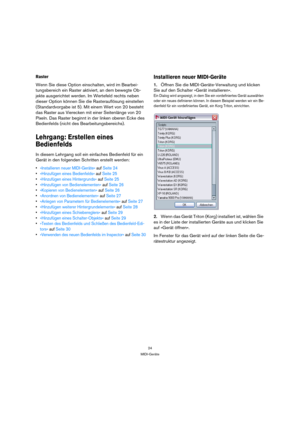 Page 2424
MIDI-Geräte
Raster
Wenn Sie diese Option einschalten, wird im Bearbei-
tungsbereich ein Raster aktiviert, an dem bewegte Ob-
jekte ausgerichtet werden. Im Wertefeld rechts neben 
dieser Option können Sie die Rasterauflösung einstellen 
(Standardvorgabe ist 5). Mit einem Wert von 20 besteht 
das Raster aus Vierecken mit einer Seitenlänge von 20 
Pixeln. Das Raster beginnt in der linken oberen Ecke des 
Bedienfelds (nicht des Bearbeitungsbereichs).
Lehrgang: Erstellen eines 
Bedienfelds
In diesem...