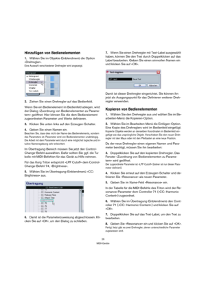 Page 2626
MIDI-Geräte
Hinzufügen von Bedienelementen
1.Wählen Sie im Objekte-Einblendmenü die Option 
»Drehregler«.
Eine Auswahl verschiedener Drehregler wird angezeigt.
2.Ziehen Sie einen Drehregler auf das Bedienfeld.
Wenn Sie ein Bedienelement im Bedienfeld ablegen, wird 
der Dialog »Zuordnung von Bedienelementen zu Parame-
tern« geöffnet. Hier können Sie die dem Bedienelement 
zugeordneten Parameter und Werte definieren.
3.Klicken Sie unten links auf den Erzeugen-Schalter.
4.Geben Sie einen Namen ein....