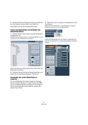 Page 3030
MIDI-Geräte
2.Definieren Sie diese beiden Parameter und weisen Sie 
sie zwei Schaltern namens »SW1« und »SW2« zu.
Abschließend sollten Sie das Bedienfeld testen.
Testen des Bedienfelds und Schließen des 
Bedienfeld-Editors
1.Schalten Sie die Testen-Option oberhalb des Bearbei-
tungsbereichs ein.
Das Bedienfeld wird eingeschaltet, d. h., es überträgt MIDI-Daten an den 
Ausgang, wenn Sie die Bedienelemente bewegen.
Wenn alle Elemente richtig funktionieren, können Sie das 
Bedienfeld verwenden!...