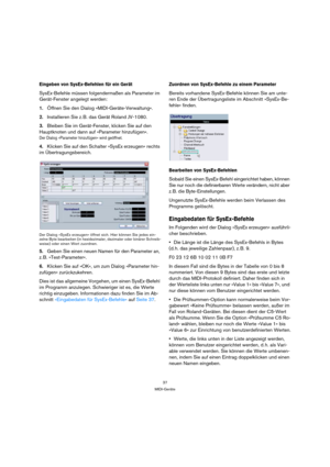 Page 3737
MIDI-Geräte
Eingeben von SysEx-Befehlen für ein Gerät 
SysEx-Befehle müssen folgendermaßen als Parameter im 
Gerät-Fenster angelegt werden:
1.Öffnen Sie den Dialog »MIDI-Geräte-Verwaltung«.
2.Installieren Sie z. B. das Gerät Roland JV-1080.
3.Bleiben Sie im Gerät-Fenster, klicken Sie auf den 
Hauptknoten und dann auf »Parameter hinzufügen«.
Der Dialog »Parameter hinzufügen« wird geöffnet.
4.Klicken Sie auf den Schalter »SysEx erzeugen« rechts 
im Übertragungsbereich.
Der Dialog »SysEx erzeugen« öffnet...