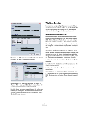 Page 4747
MIDI-Geräte
Wenn Sie auf »OK« klicken, werden dem Knoten »System 
Common« 82 neue Parameter hinzugefügt.
Stellen Sie jetzt für jeden der Parameter die Werte für 
»Name«, »Min«, »Max« und »Standard« entsprechend der 
Tabelle »System Common« ein (siehe oben).
Damit ist dieser Lehrgang abgeschlossen. Sie sollten jetzt 
in der Lage sein, eigene Parametereinstellungen sowie 
weitere Anpassungen vorzunehmen, so dass Sie eigene 
Geräte definieren können.
Wichtige Dateien
Informationen zum jeweiligen...