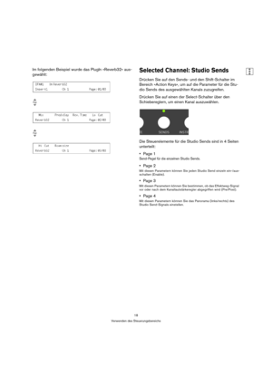 Page 1818
Verwenden des Steuerungsbereichs
Im folgenden Beispiel wurde das PlugIn »Reverb32« aus-
gewählt:Selected Channel: Studio Sends
Drücken Sie auf den Sends- und den Shift-Schalter im 
Bereich »Action Keys«, um auf die Parameter für die Stu-
dio Sends des ausgewählten Kanals zuzugreifen. 
Drücken Sie auf einen der Select-Schalter über den 
Schiebereglern, um einen Kanal auszuwählen. 
Die Steuerelemente für die Studio Sends sind in 4 Seiten 
unterteilt: 
Page 1
Send-Pegel für die einzelnen Studio Sends....