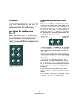 Page 99
Grundlegende Funktionen
Einleitung
In diesem Kapitel wird beschrieben, wie Sie die Schiebe-
regler und die Schalter darüber (Solo, Mute, Select und 
Rec) verwenden und wie Sie festlegen können, welche 
Kanäle von den Einstellungen beeinflusst werden.
Auswählen der zu steuernden 
Kanäle
Mit dem Bereich »Fader Banks« auf der Mackie Control 
können Sie acht unterschiedliche Kanäle in Nuendo steu-
ern (sowie den Master-Level, für den ein separater 
Schieberegler zur Verfügung steht). Sie können mit dem...