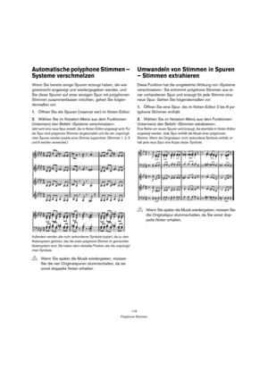 Page 119119
Polyphone Stimmen
Automatische polyphone Stimmen – 
Systeme verschmelzen
Wenn Sie bereits einige Spuren erzeugt haben, die wie 
gewünscht angezeigt und wiedergegeben werden, und 
Sie diese Spuren auf einer einzigen Spur mit polyphonen 
Stimmen zusammenfassen möchten, gehen Sie folgen-
dermaßen vor:
1.Öffnen Sie die Spuren (maximal vier) im Noten-Editor.
2.Wählen Sie im Notation-Menü aus dem Funktionen-
Untermenü den Befehl »Systeme verschmelzen«.
Jetzt wird eine neue Spur erstellt, die im...