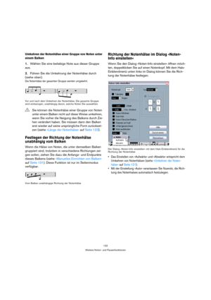 Page 122122
Weitere Noten- und Pausenfunktionen
Umkehren der Notenhälse einer Gruppe von Noten unter 
einem Balken
1.Wählen Sie eine beliebige Note aus dieser Gruppe 
aus.
2.Führen Sie die Umkehrung der Notenhälse durch 
(siehe oben).
Die Notenhälse der gesamten Gruppe werden umgekehrt. 
Vor und nach dem Umkehren der Notenhälse. Die gesamte Gruppe 
wird einbezogen, unabhängig davon, welche Noten Sie auswählen.
Festlegen der Richtung der Notenhälse 
unabhängig vom Balken
Wenn die Hälse von Noten, die unter...