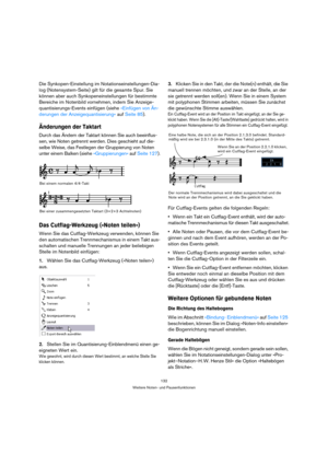 Page 132132
Weitere Noten- und Pausenfunktionen
Die Synkopen-Einstellung im Notationseinstellungen-Dia-
log (Notensystem-Seite) gilt für die gesamte Spur. Sie 
können aber auch Synkopeneinstellungen für bestimmte 
Bereiche im Notenbild vornehmen, indem Sie Anzeige-
quantisierungs-Events einfügen (siehe »Einfügen von Än-
derungen der Anzeigequantisierung« auf Seite 85).
Änderungen der Taktart
Durch das Ändern der Taktart können Sie auch beeinflus-
sen, wie Noten getrennt werden. Dies geschieht auf die-
selbe...