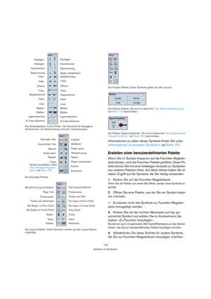 Page 142142
Arbeiten mit Symbolen Die Symbolpalette »Linien/Triller«. Die Symbole für Arpeggios, 
Handzeichen und Spielrichtung sind alle »notenbezogen«.
Die Sonstige-Palette 
Die Layout-Palette. Diese Symbole werden auf der Layout-Ebene 
angezeigt.Die Projekt-Palette. Diese Symbole gelten für alle Layouts. 
Die Wörter-Palette. Sie wird im Abschnitt »Die Wörter-Registerkarte« 
auf Seite 176 beschrieben.
Die Palette »Eigene Symbole«. Sie wird im Abschnitt »Die Registerkarte 
»Eigene Symbole«« auf Seite 161...