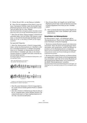 Page 154154
Arbeiten mit Symbolen
7.Klicken Sie auf »OK«, um den Dialog zu schließen.
8.Wenn Sie die angegebenen Event-Arten in einen an-
deren Takt kopieren möchten, halten Sie die [Alt]-Taste/
[Wahltaste] gedrückt, klicken Sie auf den Griff im ersten 
Takt und ziehen Sie ihn in den »Zieltakt«.
Wenn Sie die Event-Arten nicht kopieren, sondern verschieben möchten, 
ziehen Sie am Griff, ohne die [Alt]-Taste/[Wahltaste] gedrückt zu halten.
Wenn Sie die Option »Dialog anzeigen« in Schritt 6 ein-
geschaltet haben,...