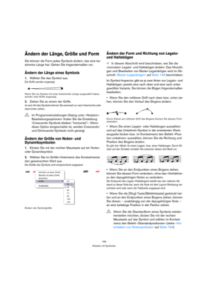 Page 155155
Arbeiten mit Symbolen
Ändern der Länge, Größe und Form
Sie können die Form jedes Symbols ändern, das eine be-
stimmte Länge hat. Gehen Sie folgendermaßen vor:
Ändern der Länge eines Symbols
1.Wählen Sie das Symbol aus.
Die Griffe werden angezeigt.
Wenn Sie ein Symbol mit einer bestimmten Länge ausgewählt haben, 
werden zwei Griffe angezeigt.
2.Ziehen Sie an einem der Griffe.
Je nach Art des Symbols können Sie eventuell nur nach links/rechts oder 
oben/unten ziehen.
Ändern der Größe von Noten- und...