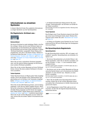 Page 157157
Arbeiten mit Symbolen
Informationen zu einzelnen 
Symbolen
In diesem Abschnitt finden Sie zusätzliche Informationen 
zu einigen Symbolen aus den Symbolpaletten.
Die Registerkarte »Schlüssel usw.«
Notenschlüssel
Sie können Schlüssel an jeder beliebigen Stelle in die Par-
titur einfügen. Genau wie der erste Schlüssel haben sie 
Auswirkungen auf die Darstellung der folgenden Noten. 
Die Schlüsselart wird wie beim ersten Schlüssel im Dialog 
»Schlüssel bearbeiten« ausgewählt. Dieser Dialog wird...