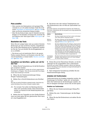 Page 170170
Arbeiten mit Text
Platz schaffen
 Wenn zwischen den Notensystemen nicht genügend Platz 
vorhanden ist, um z. B. Liedtext einzufügen, finden Sie im Ab-
schnitt »Verschieben von Notensystemen« auf Seite 196 Hin-
weise, wie Sie den erforderlichen Abstand schaffen.
 Wenn Sie den Eindruck haben, dass Ihr Notenbild nach dem 
Einfügen von Text überladen und beengt wirkt, verwenden Sie 
die Funktionen unter »Auto-Layout« (siehe »Auto-Layout« auf 
Seite 198).
Bearbeiten des Texts
Wenn Sie sich vertippt haben...