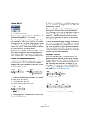 Page 172172
Arbeiten mit Text
Liedtext (Lyrics)
Das Lyrics-Symbol ist ausgewählt.
Wenn Sie Liedtext eingeben möchten, wählen Sie aus der 
Sonstige-Registerkarte das Lyrics-Symbol.
Wenn Sie Liedtext eingeben möchten, sollten Sie ober- 
oder unterhalb der Note klicken, zu der die Silbe gehört. 
Der Liedtext wird dann um diese Note zentriert und vertikal 
an der Position ausgerichtet, auf die Sie geklickt haben. 
Liedtext kann aber wie alle anderen Symbole nachträglich 
nach oben oder unten verschoben werden.
Der...