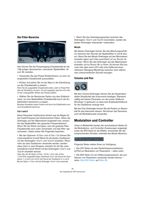 Page 2525
Die mitgelieferten VST-Instrumente
Die Filter-Bereiche
Hier können Sie die Frequenzgang-Charakteristik für die 
128-poligen dynamischen, resonanten Spektralfilter »A« 
und »B« erstellen.
Verwenden Sie das Preset-Einblendmenü, um eine vor-
eingestellte Charakteristik auszuwählen.
Klicken und ziehen Sie mit der Maus in der Darstellung, 
um die Charakteristik zu ändern.
Wenn Sie die ausgewählte Charakteristik ändern, steht im Preset-Feld 
über der Darstellung »Custom«. So wird angezeigt, dass Sie nicht...