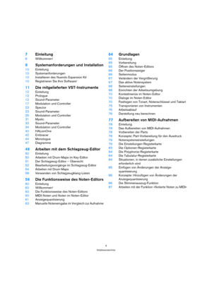 Page 44
Inhaltsverzeichnis
7Einleitung
8Willkommen!
9Systemanforderungen und Installation
10Einleitung
10Systemanforderungen
10Installieren des Nuendo Expansion Kit
10Registrieren Sie Ihre Software!
11Die mitgelieferten VST-Instrumente
12Einleitung
12Prologue
12Sound-Parameter
17Modulation und Controller
23Spector 
23Sound-Parameter
25Modulation und Controller
31Mystic 
32Sound-Parameter
34Modulation und Controller
40HALionOne
42Embracer 
44Monologue
47Diagramme
49Arbeiten mit dem Schlagzeug-Editor...