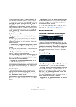 Page 3232
Die mitgelieferten VST-Instrumente
Ein Kammfilter-Effekt entsteht z. B., wenn Sie einen Flan-
ger- oder Delay-Effekt mit sehr kurzer Verzögerungszeit 
verwenden. Beim Erhöhen der Rückkopplung eines Filters 
(der Stärke des Signals, das in den Delay bzw. Flanger zu-
rückgeleitet wird) entsteht ein Resonanzton. Mystic er-
zeugt eine solche Eigenresonanz. Mit dieser vermeintlich 
einfachen Syntheseart kann jedoch eine große Bandbreite 
von Sounds erzeugt werden, die von sanften Klängen ge-
zupfter Saiten...
